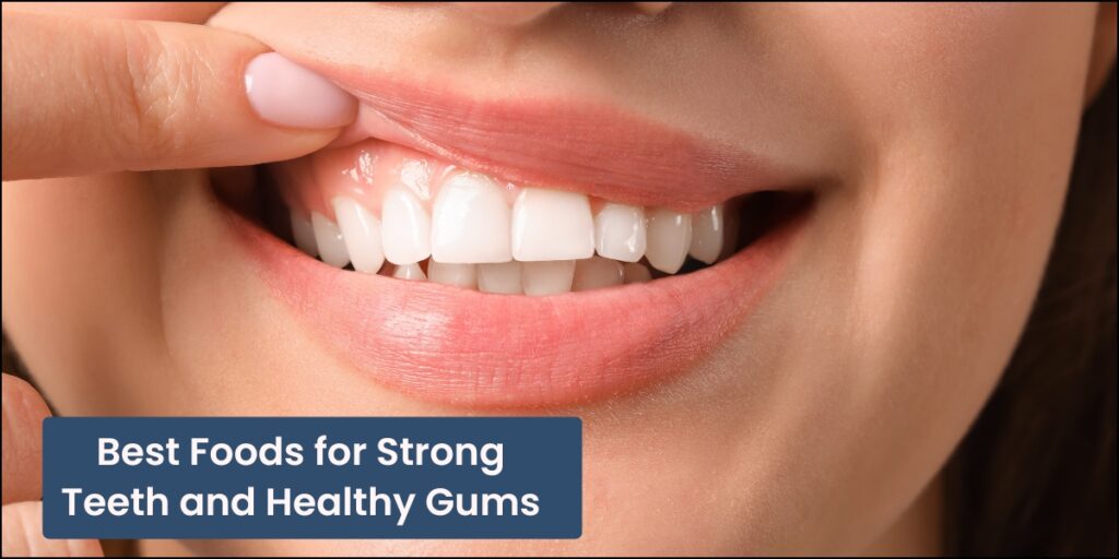 Best Foods for Strong Teeth and Healthy Gums